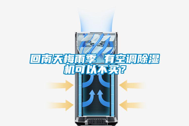 回南天梅雨季 有空調除濕機可以不買？