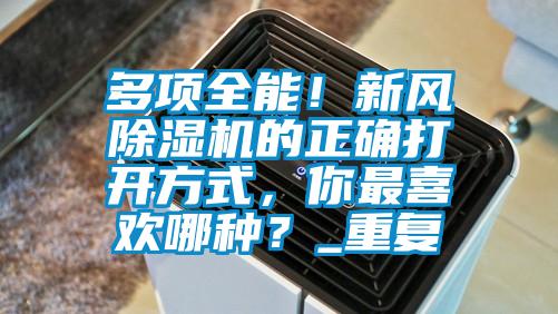 多項全能！新風除濕機的正確打開方式，你最喜歡哪種？_重復