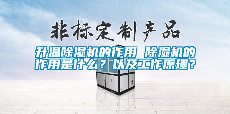 升溫除濕機的作用 除濕機的作用是什么？以及工作原理？