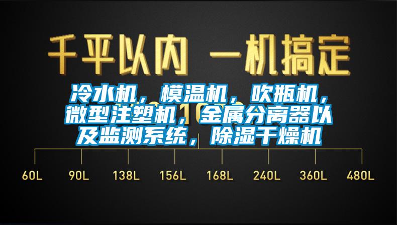 冷水機，模溫機，吹瓶機，微型注塑機，金屬分離器以及監測系統，除濕干燥機