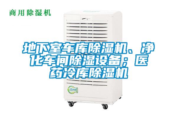 地下室車庫除濕機、凈化車間除濕設備；醫藥冷庫除濕機