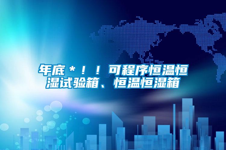 年底＊?。】沙绦蚝銣睾銤裨囼炏?、恒溫恒濕箱