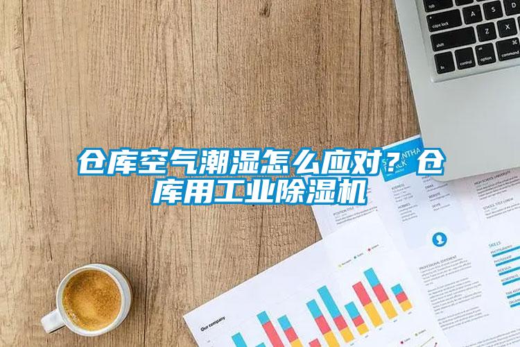 倉庫空氣潮濕怎么應對？倉庫用工業除濕機