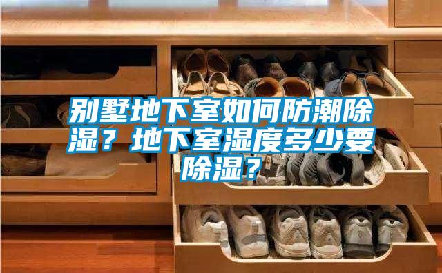別墅地下室如何防潮除濕？地下室濕度多少要除濕？