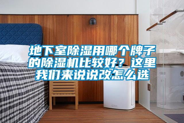 地下室除濕用哪個牌子的除濕機比較好？這里我們來說說改怎么選