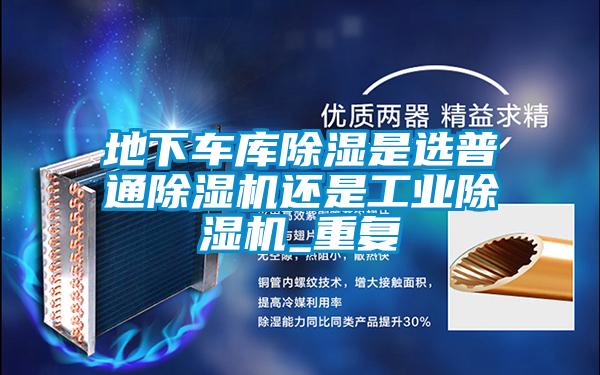 地下車庫除濕是選普通除濕機還是工業除濕機_重復