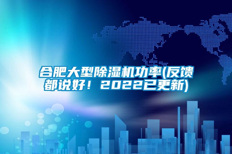 合肥大型除濕機功率(反饋都說好！2022已更新)
