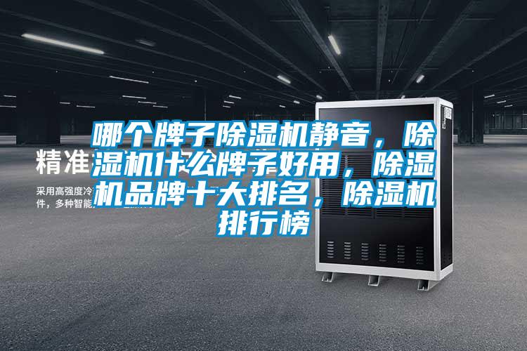 哪個牌子除濕機靜音，除濕機什么牌子好用，除濕機品牌十大排名，除濕機排行榜