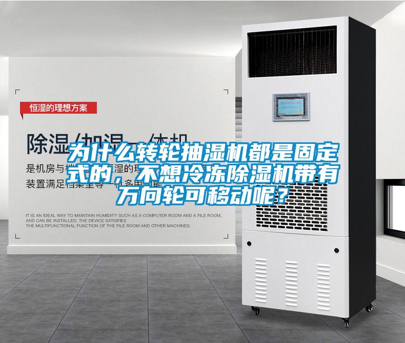 為什么轉輪抽濕機都是固定式的，不想冷凍除濕機帶有萬向輪可移動呢？