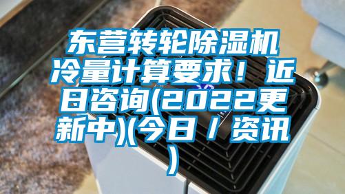 東營轉輪除濕機冷量計算要求！近日咨詢(2022更新中)(今日／資訊)