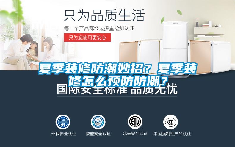 夏季裝修防潮妙招？夏季裝修怎么預防防潮？