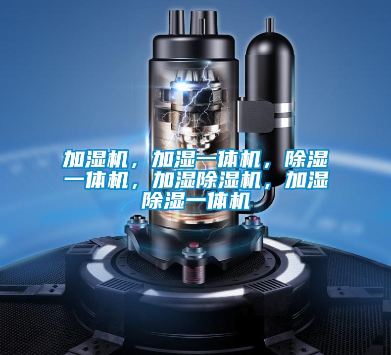 加濕機，加濕一體機，除濕一體機，加濕除濕機，加濕除濕一體機