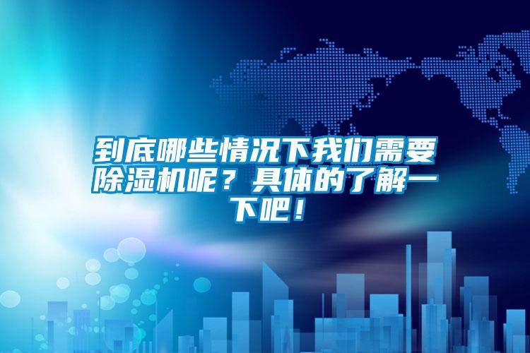 到底哪些情況下我們需要除濕機呢？具體的了解一下吧！