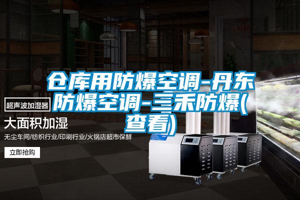倉庫用防爆空調-丹東防爆空調-三禾防爆(查看)