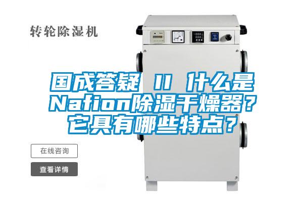 國成答疑 II 什么是Nafion除濕干燥器？它具有哪些特點？