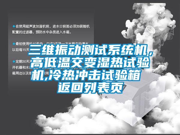 三維振動測試系統機，高低溫交變濕熱試驗機,冷熱沖擊試驗箱 返回列表頁