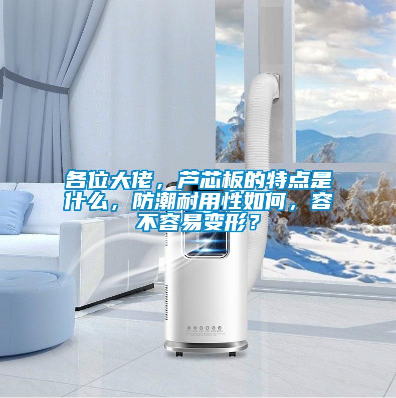 各位大佬，蘆芯板的特點是什么，防潮耐用性如何，容不容易變形？