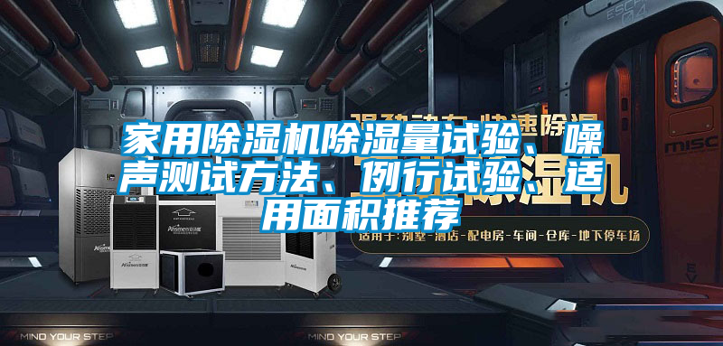 家用除濕機除濕量試驗、噪聲測試方法、例行試驗、適用面積推薦
