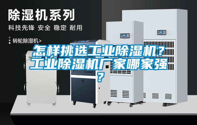 怎樣挑選工業除濕機？工業除濕機廠家哪家強？