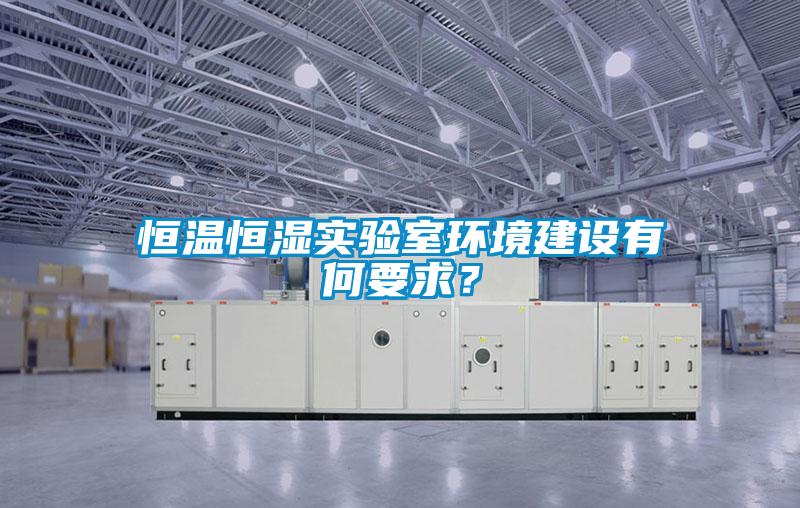 恒溫恒濕實驗室環境建設有何要求？