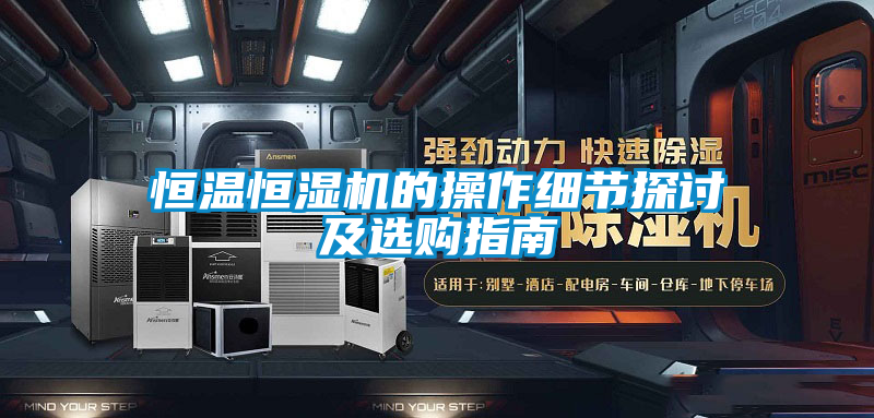 恒溫恒濕機的操作細節探討及選購指南