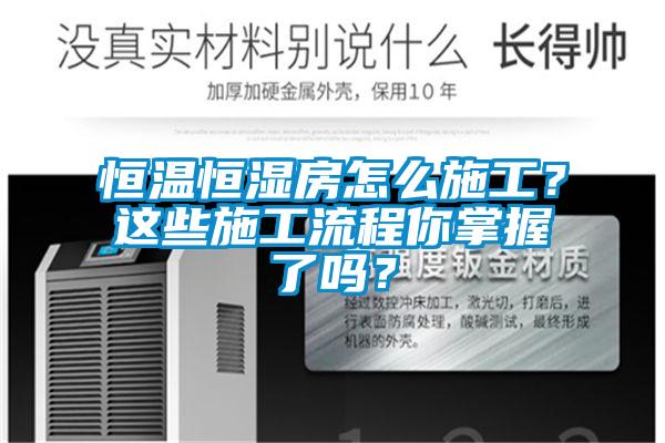 恒溫恒濕房怎么施工？這些施工流程你掌握了嗎？