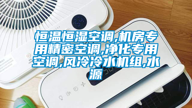 恒溫恒濕空調,機房專用精密空調,凈化專用空調,風冷冷水機組,水源