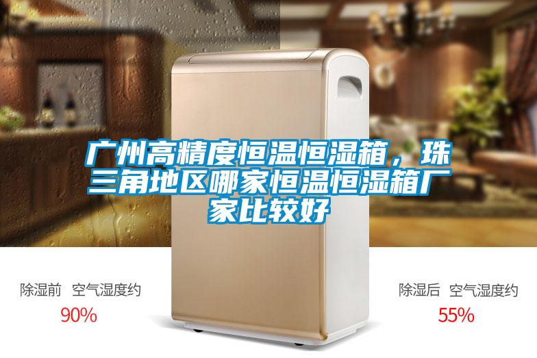 廣州高精度恒溫恒濕箱，珠三角地區哪家恒溫恒濕箱廠家比較好