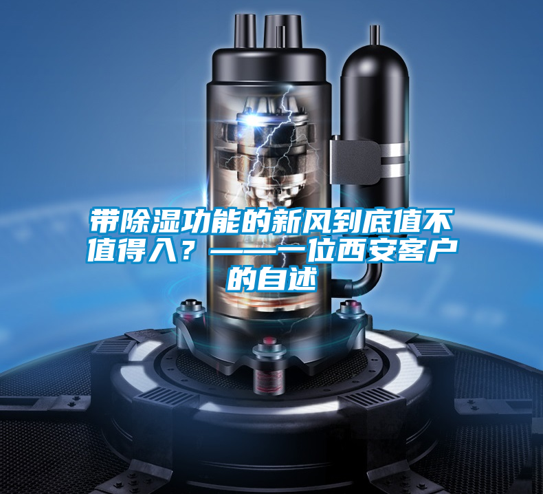 帶除濕功能的新風到底值不值得入？——一位西安客戶的自述