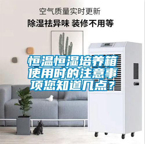 恒溫恒濕培養箱使用時的注意事項您知道幾點？