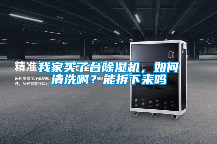 我家買了臺除濕機，如何清洗啊？能拆下來嗎