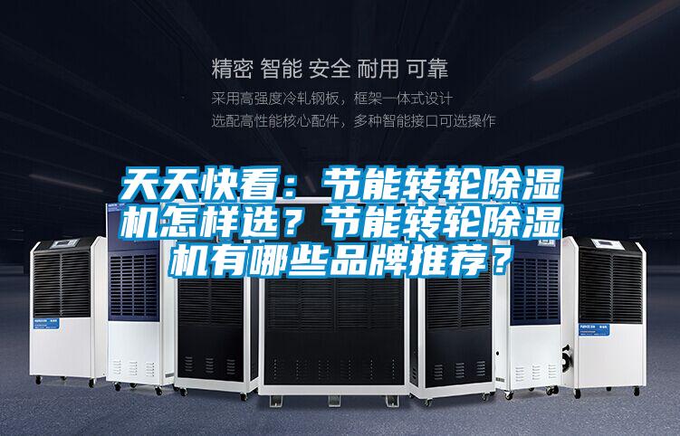 天天快看：節能轉輪除濕機怎樣選？節能轉輪除濕機有哪些品牌推薦？