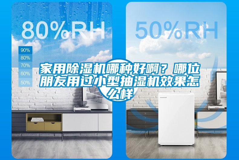 家用除濕機哪種好?。磕奈慌笥延眠^小型抽濕機效果怎么樣