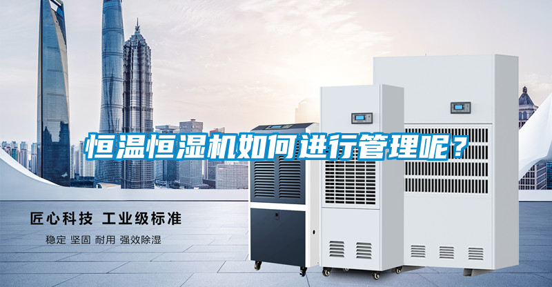 恒溫恒濕機如何進行管理呢？