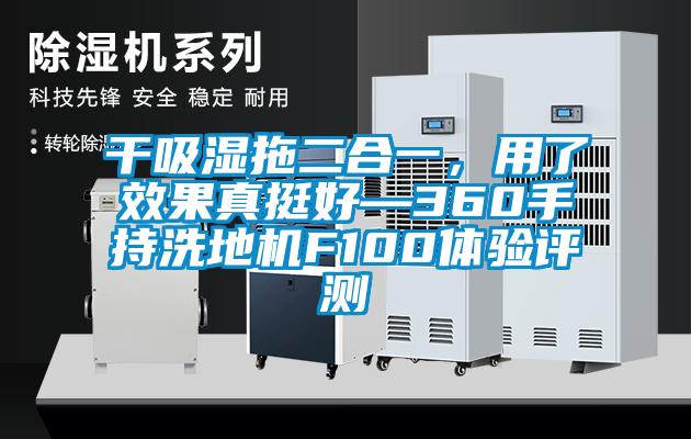干吸濕拖二合一，用了效果真挺好—360手持洗地機F100體驗評測