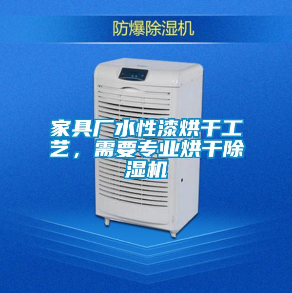 家具廠水性漆烘干工藝，需要專業烘干除濕機