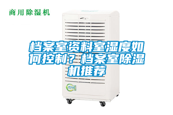 檔案室資料室濕度如何控制？檔案室除濕機推薦