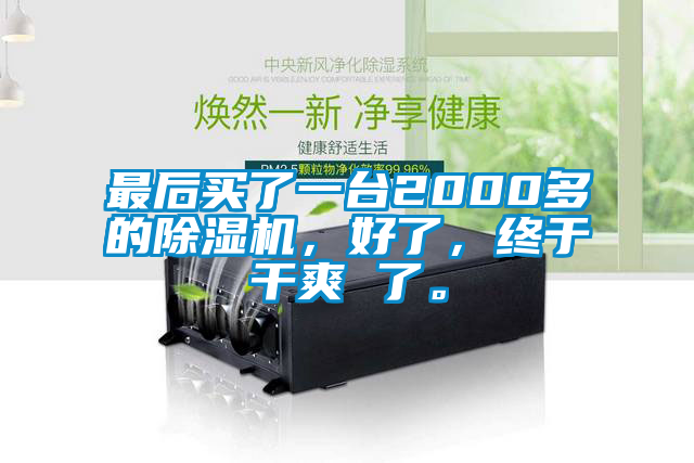 最后買了一臺2000多的除濕機，好了，終于干爽 了。