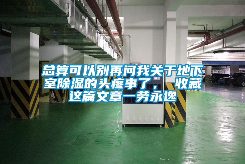 總算可以別再問我關于地下室除濕的頭疼事了， 收藏這篇文章一勞永逸