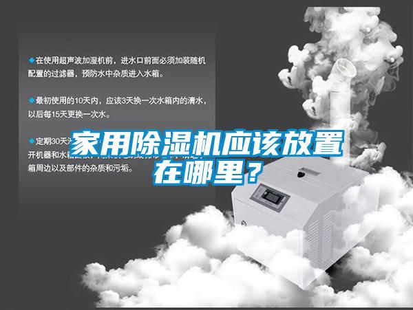 家用除濕機應該放置在哪里？