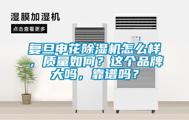 復旦申花除濕機怎么樣，質量如何？這個品牌大嗎，靠譜嗎？