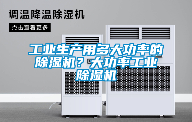 工業生產用多大功率的除濕機？大功率工業除濕機