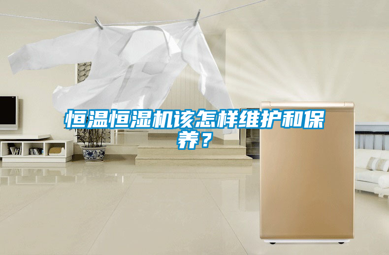恒溫恒濕機該怎樣維護和保養？
