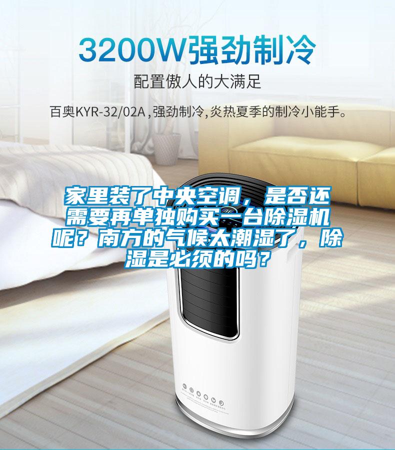 家里裝了中央空調，是否還需要再單獨購買一臺除濕機呢？南方的氣候太潮濕了，除濕是必須的嗎？