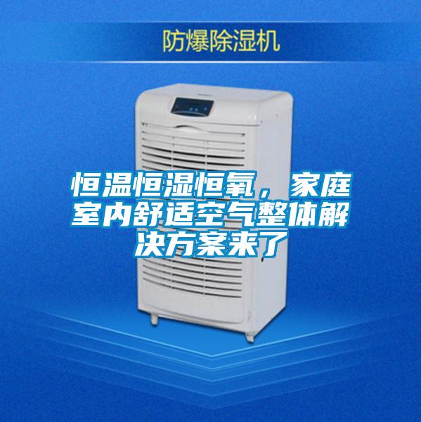 恒溫恒濕恒氧，家庭室內舒適空氣整體解決方案來了