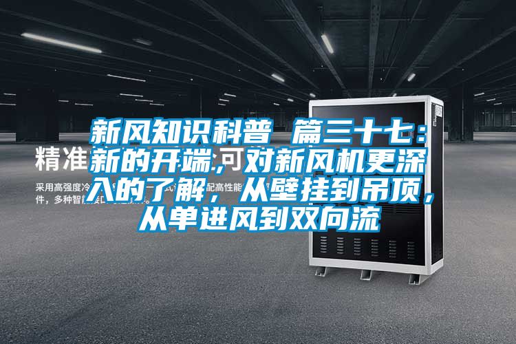 新風知識科普 篇三十七：新的開端，對新風機更深入的了解，從壁掛到吊頂，從單進風到雙向流