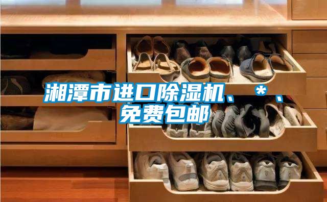 湘潭市進口除濕機、＊、免費包郵