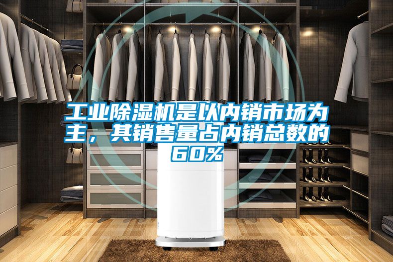 工業除濕機是以內銷市場為主，其銷售量占內銷總數的60%
