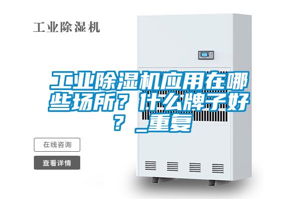 工業除濕機應用在哪些場所？什么牌子好？_重復