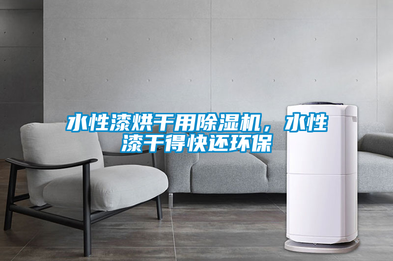 水性漆烘干用除濕機，水性漆干得快還環保
